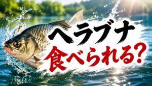 ヘラブナ食べられる